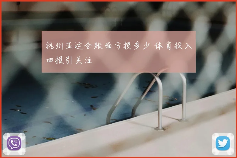 杭州亚运会账面亏损多少 体育投入回报引关注