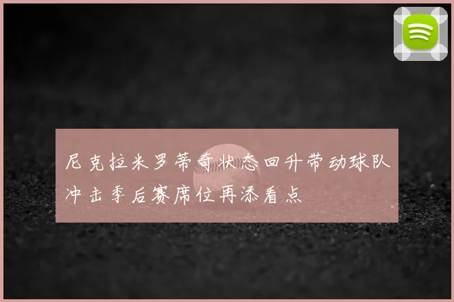 尼克拉米罗蒂奇状态回升带动球队冲击季后赛席位再添看点