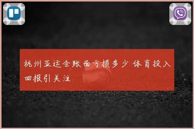杭州亚运会账面亏损多少 体育投入回报引关注