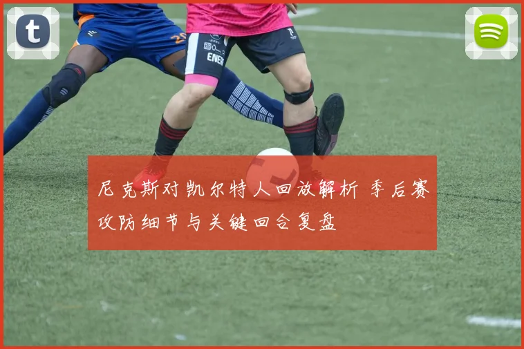 尼克斯对凯尔特人回放解析 季后赛攻防细节与关键回合复盘