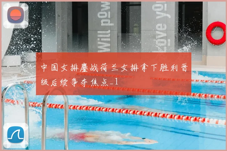 中国女排鏖战荷兰女排拿下胜利晋级后续争夺焦点_1