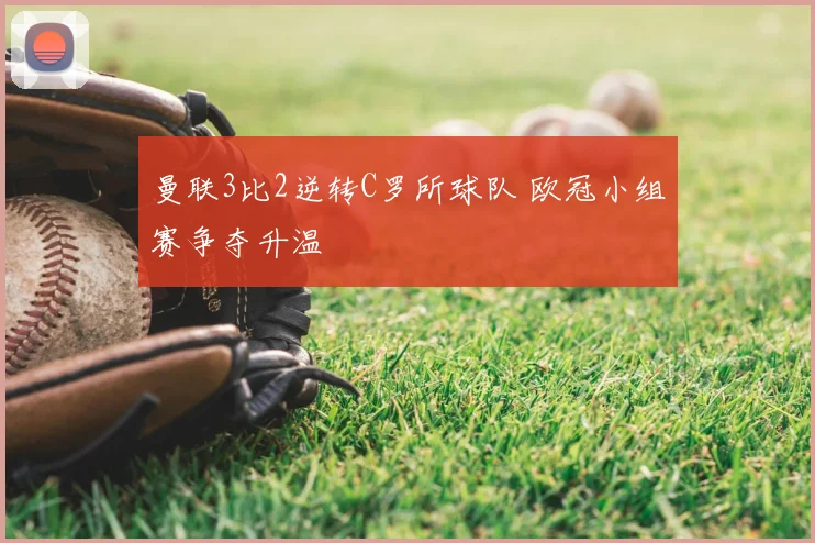 曼联3比2逆转C罗所球队 欧冠小组赛争夺升温