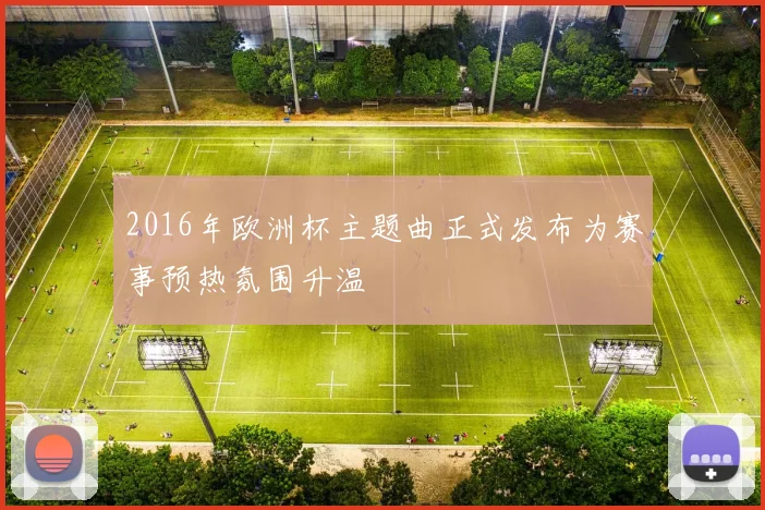 2016年欧洲杯主题曲正式发布为赛事预热氛围升温