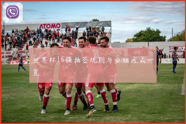 世界杯16强抽签规则与分组方式一览