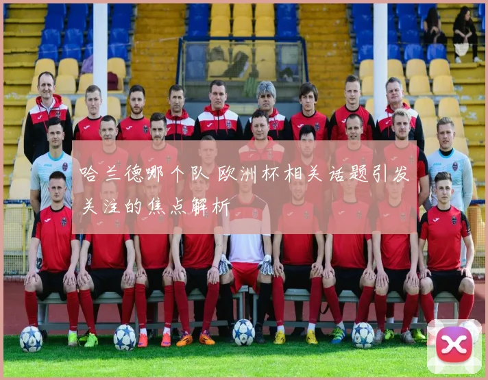哈兰德哪个队 欧洲杯相关话题引发关注的焦点解析